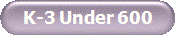 K-3 Under 600